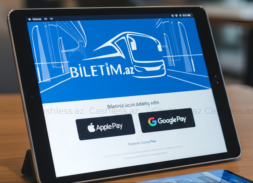 Biletim.az portalında ApplePay və GooglePay ilə ödəniş imkanı yaradıldı